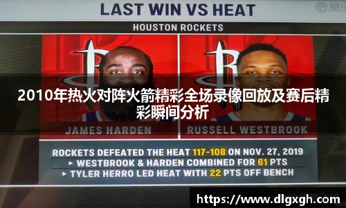 2010年热火对阵火箭精彩全场录像回放及赛后精彩瞬间分析